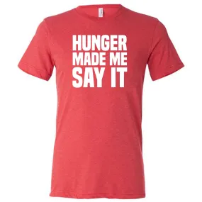 Hunger Made Me Say It Shirt Unisex