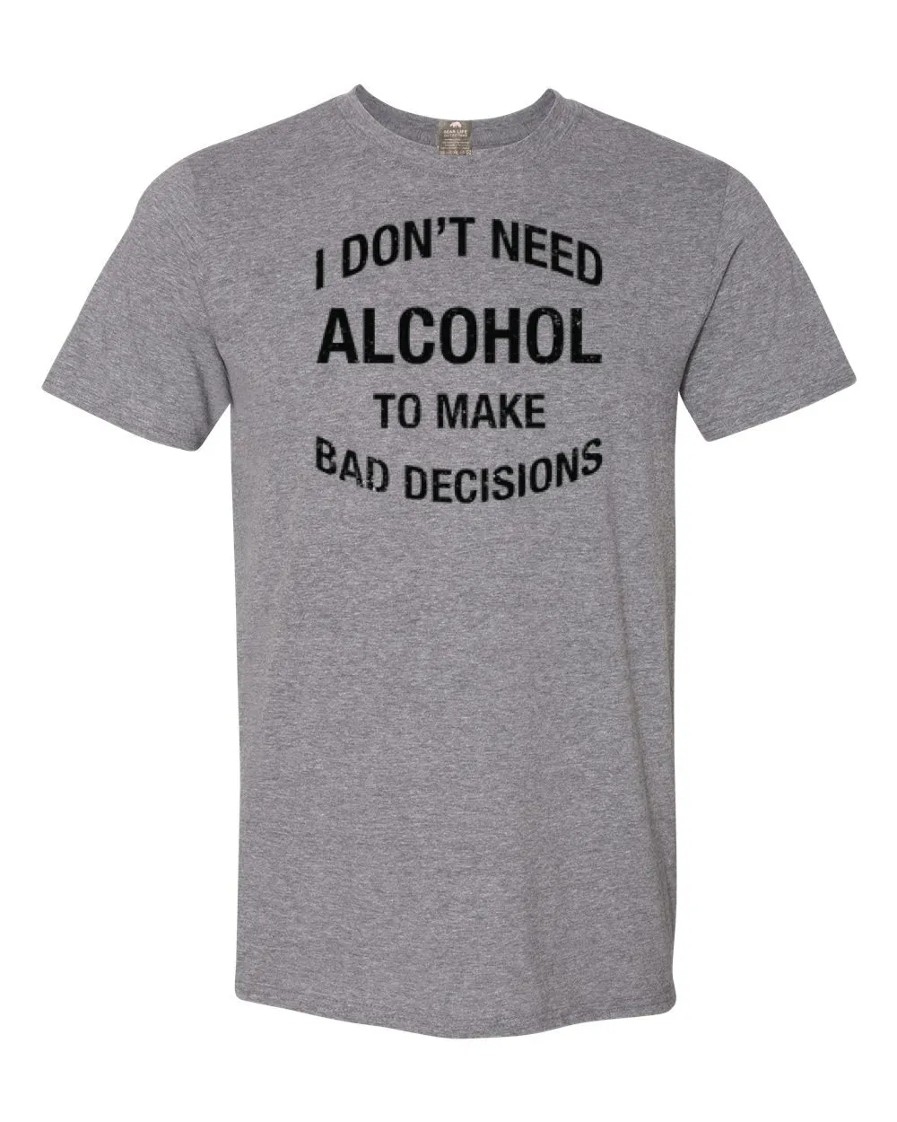 I Don't Need Alcohol To Make Bad Decisions T-Shirt